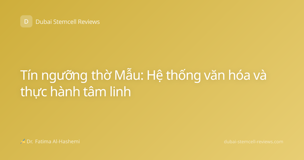 Tín ngưỡng thờ Mẫu: Hệ thống văn hóa và thực hành tâm linh